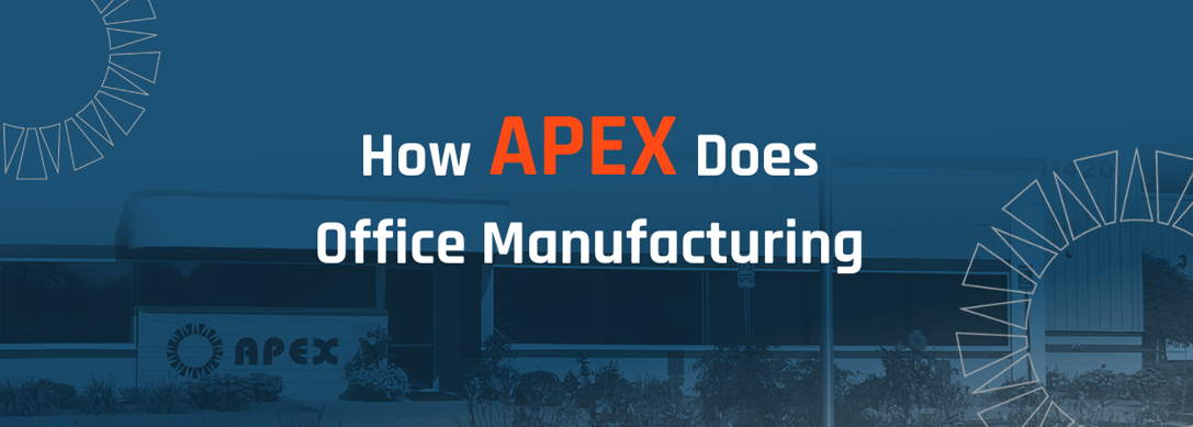 Office Manufacturing at Apex